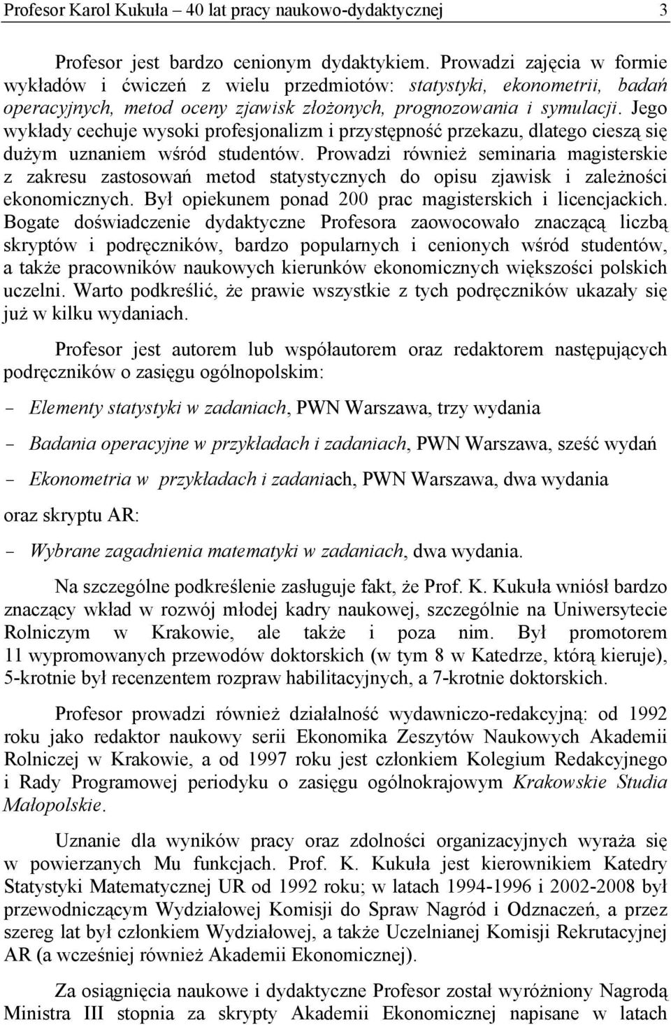 Jego wykłady cechuje wysok profesjonalzm przystępność przekazu, dlatego ceszą sę dużym uznanem wśród studentów.