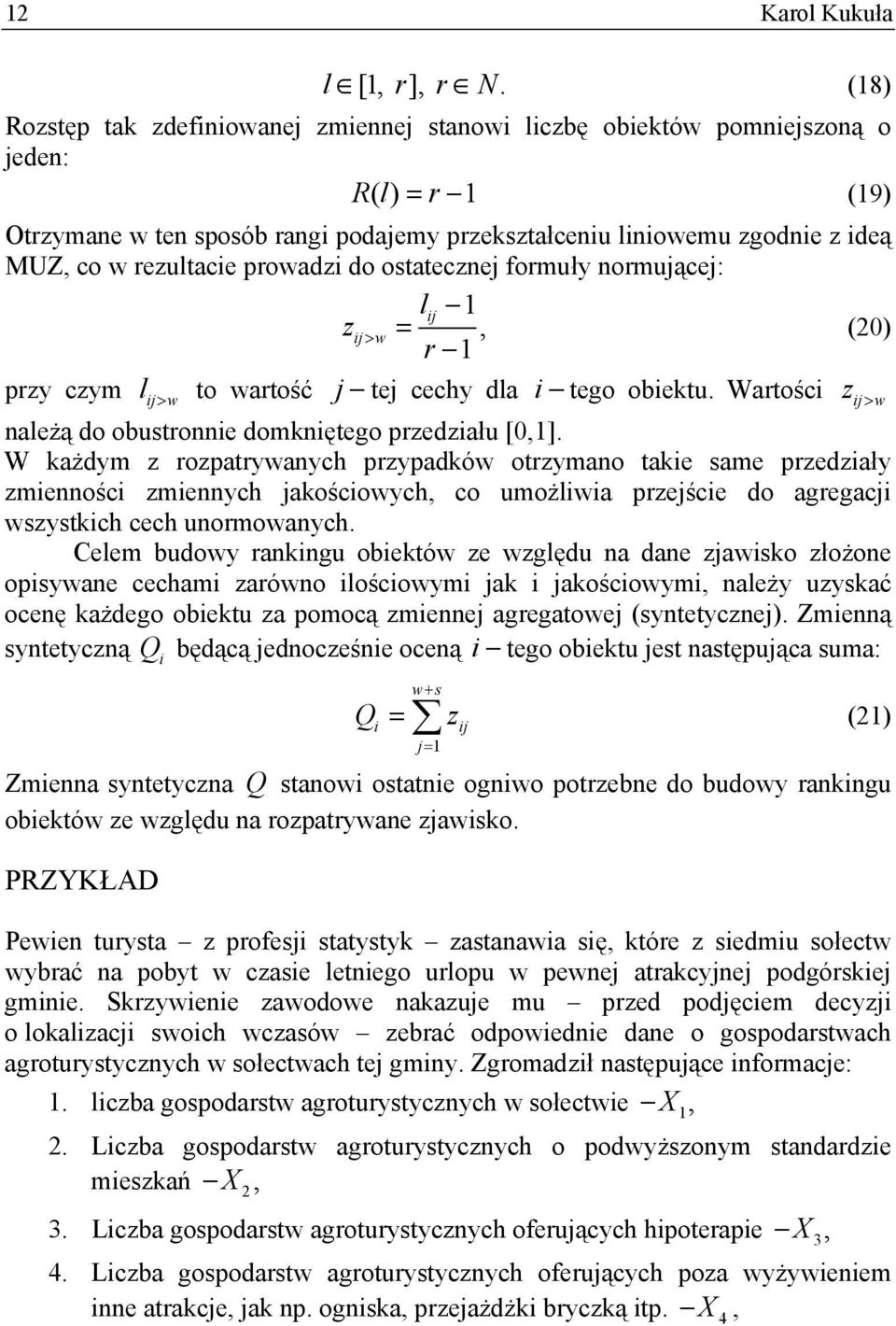 ostatecznej formuły normującej: lj zj> w =, (20) r przy czym l j> w to wartość j tej cechy dla tego obektu. Wartośc z j > w należą do obustronne domknętego przedzału [0,].