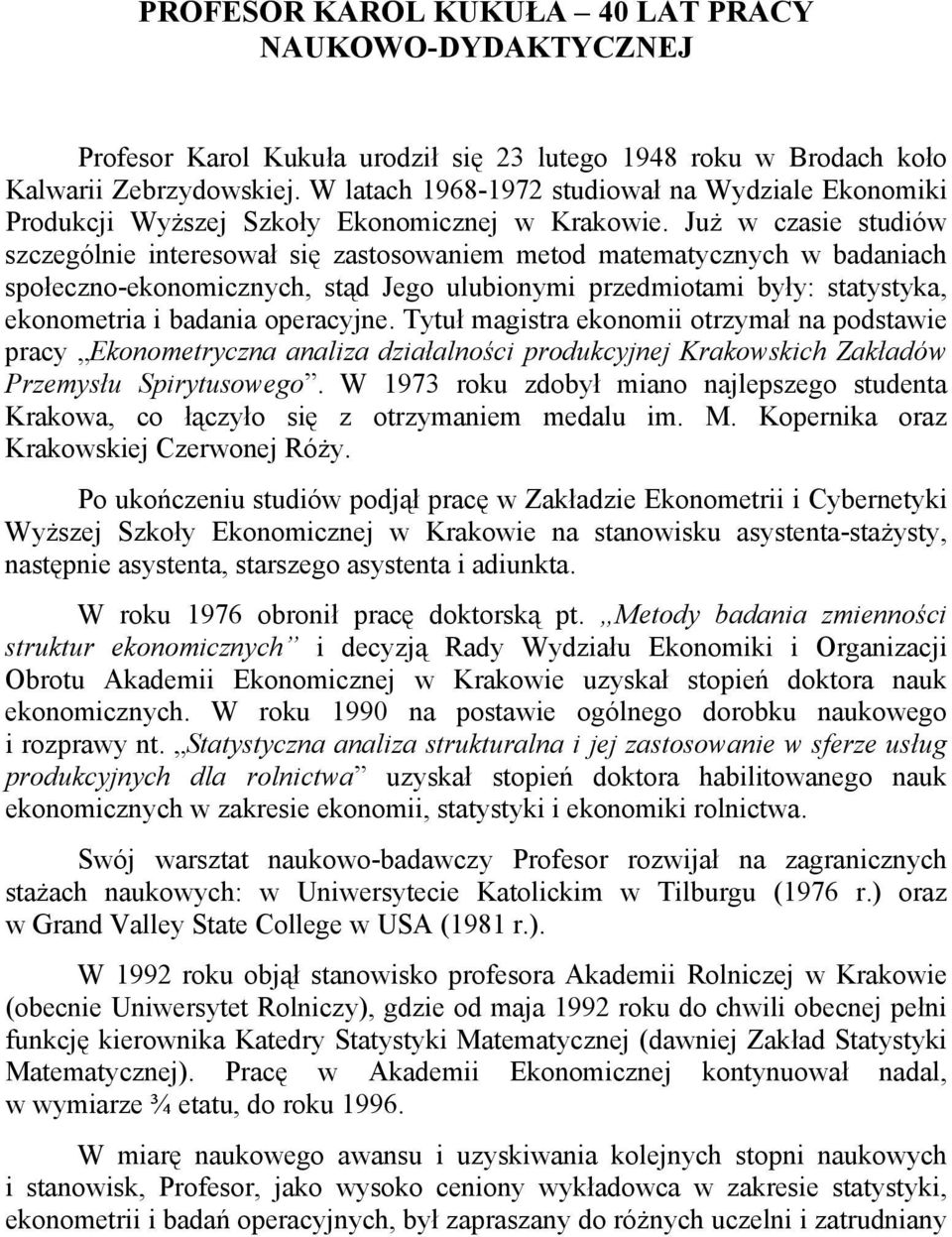 Już w czase studów szczególne nteresował sę zastosowanem metod matematycznych w badanach społeczno-ekonomcznych, stąd Jego ulubonym przedmotam były: statystyka, ekonometra badana operacyjne.