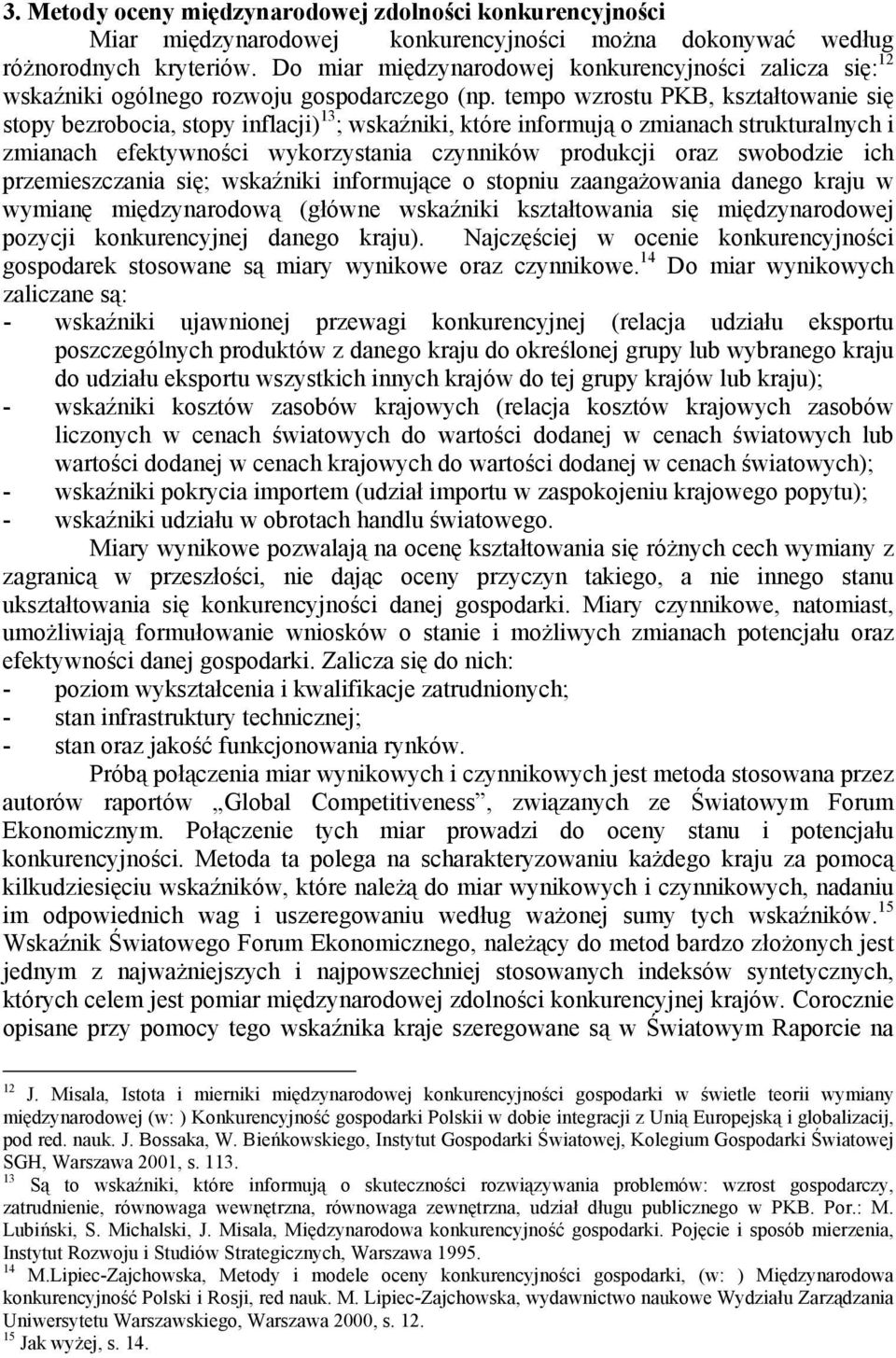 tempo wzrostu PKB, kształtowanie się stopy bezrobocia, stopy inflacji) 13 ; wskaźniki, które informują o zmianach strukturalnych i zmianach efektywności wykorzystania czynników produkcji oraz