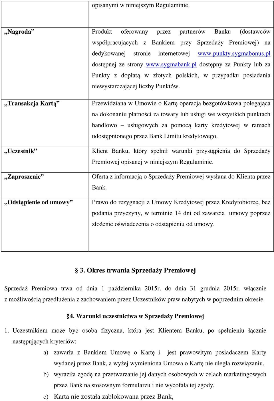 Transakcja Kartą Uczestnik Zaproszenie Odstąpienie od umowy Przewidziana w Umowie o Kartę operacja bezgotówkowa polegająca na dokonaniu płatności za towary lub usługi we wszystkich punktach handlowo