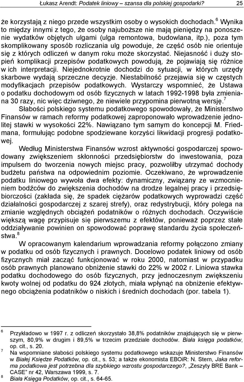 ), poza tym skomplikowany sposób rozliczania ulg powoduje, e cz osób nie orientuje si z których odlicze w danym roku mo e skorzysta.