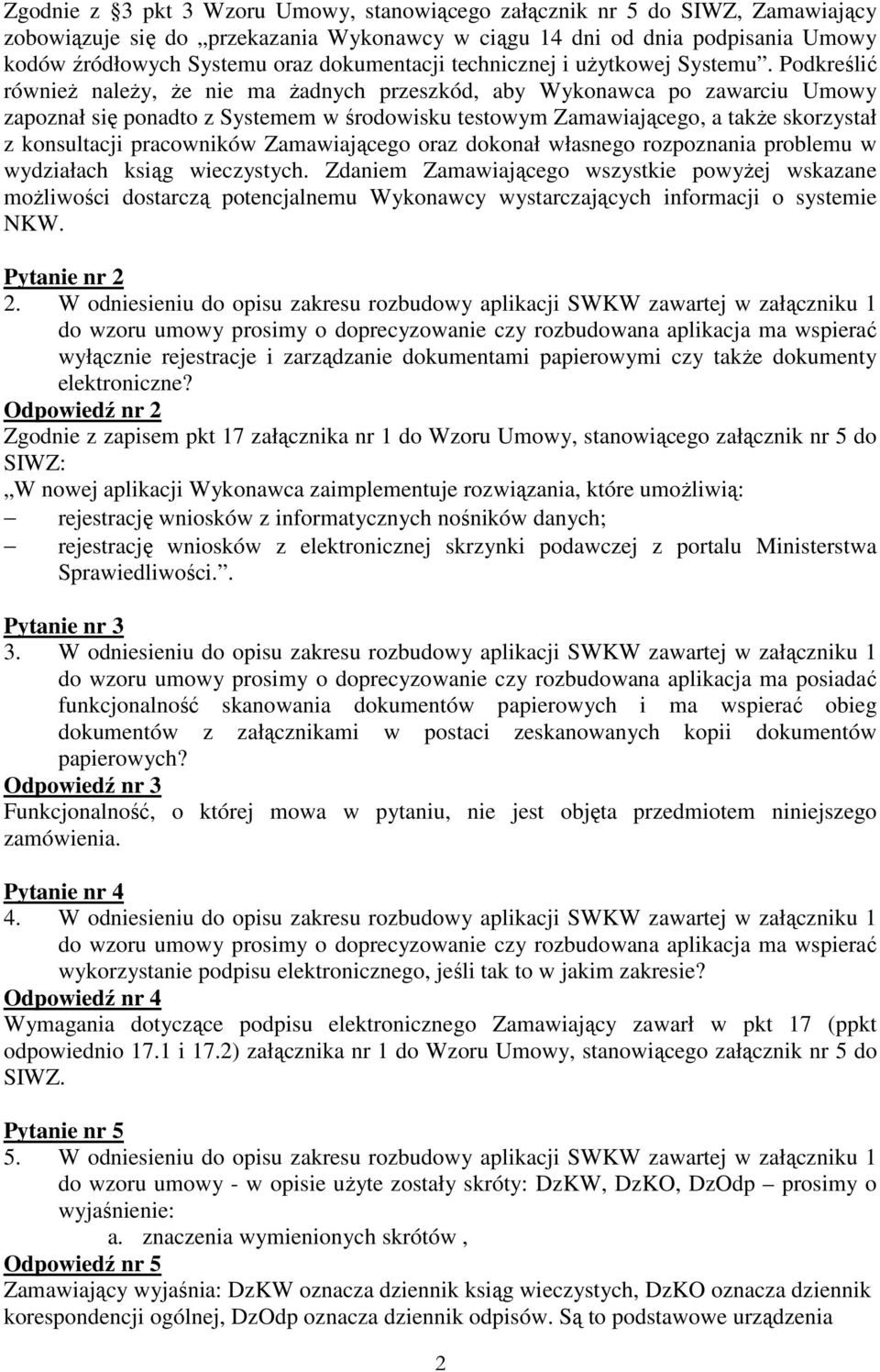 Podkreślić równieŝ naleŝy, Ŝe nie ma Ŝadnych przeszkód, aby Wykonawca po zawarciu Umowy zapoznał się ponadto z Systemem w środowisku testowym Zamawiającego, a takŝe skorzystał z konsultacji