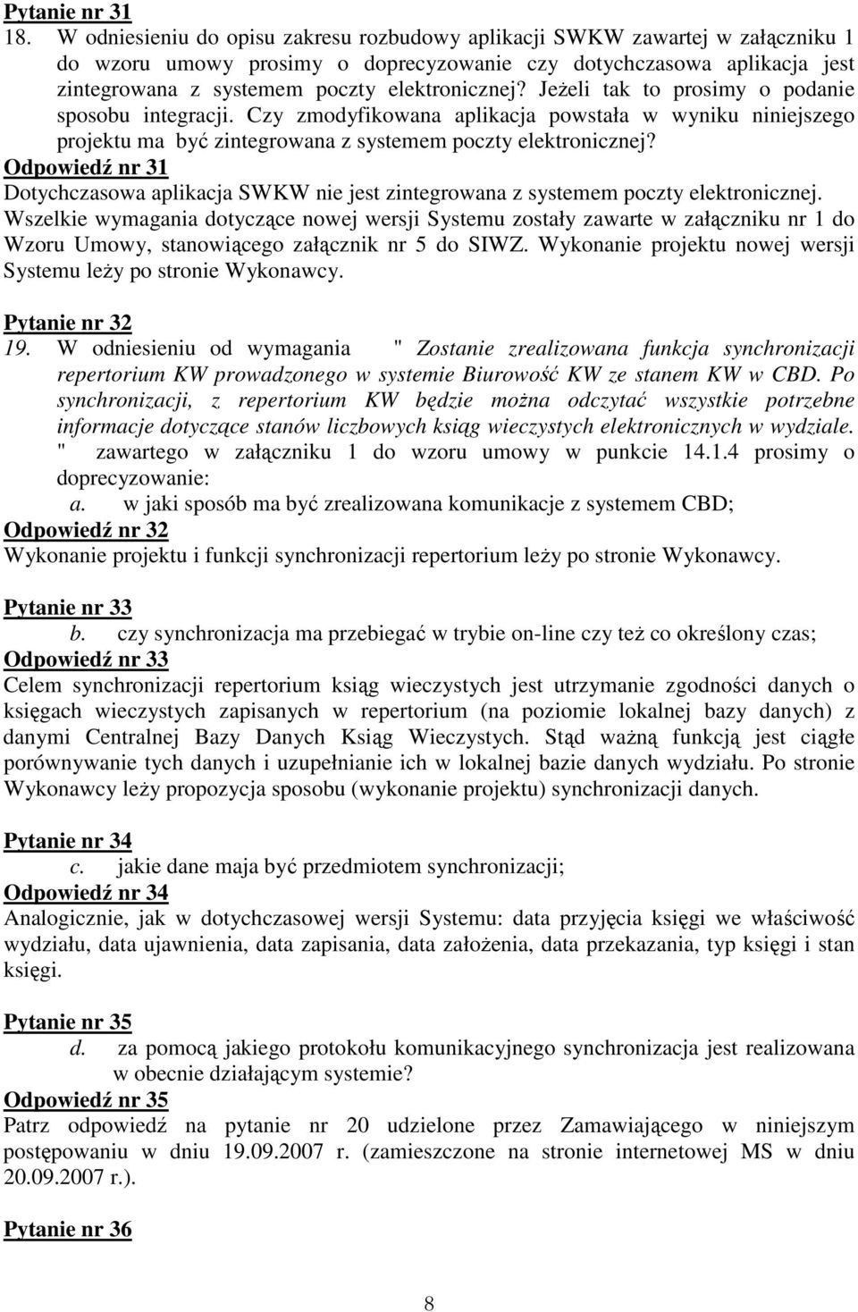 JeŜeli tak to prosimy o podanie sposobu integracji. Czy zmodyfikowana aplikacja powstała w wyniku niniejszego projektu ma być zintegrowana z systemem poczty elektronicznej?