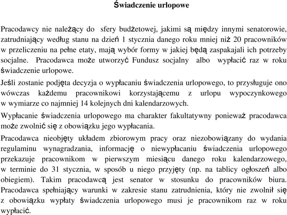 Jeśli zostanie podjęta decyzja o wypłacaniu świadczenia urlopowego, to przysługuje ono wówczas każdemu pracownikowi korzystającemu z urlopu wypoczynkowego w wymiarze co najmniej 14 kolejnych dni