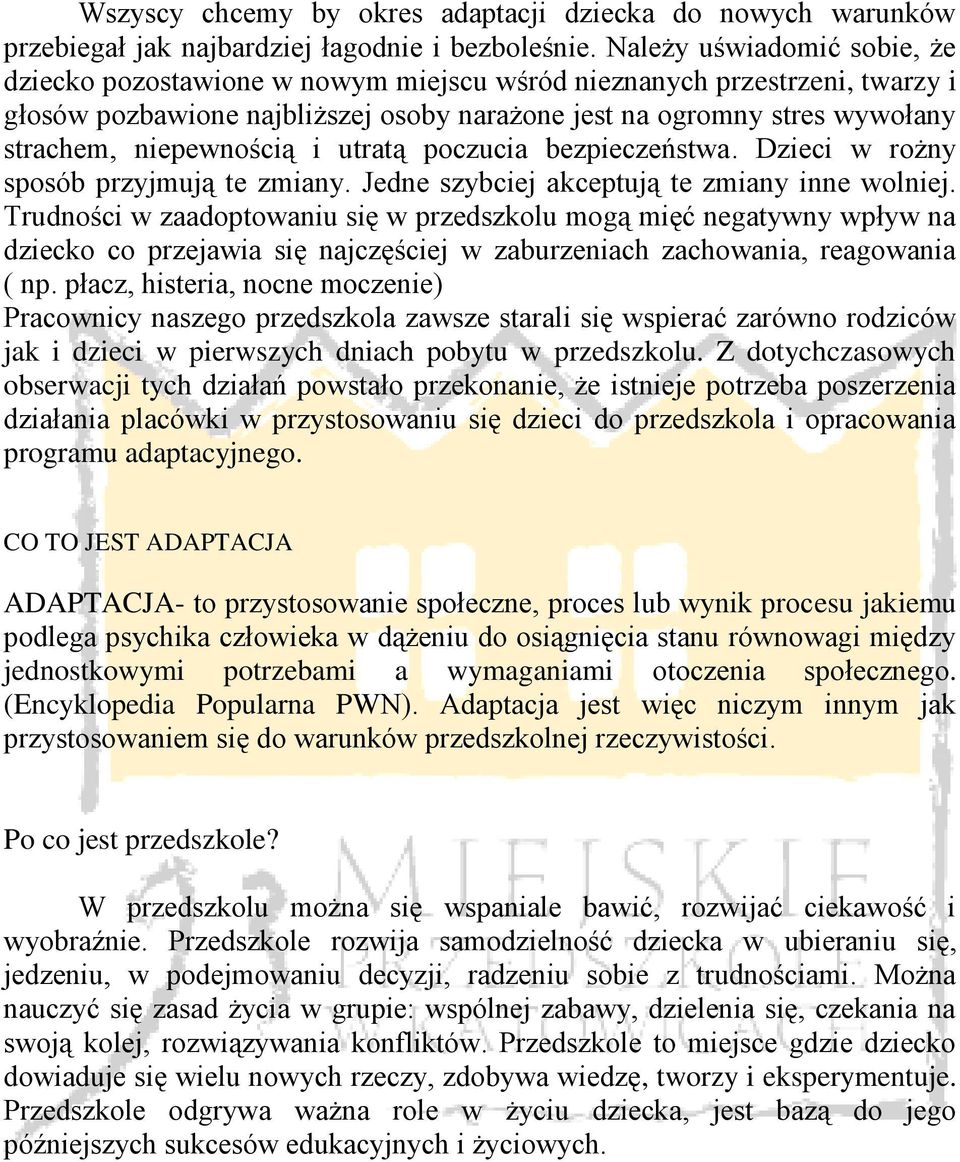 niepewnością i utratą poczucia bezpieczeństwa. Dzieci w rożny sposób przyjmują te zmiany. Jedne szybciej akceptują te zmiany inne wolniej.