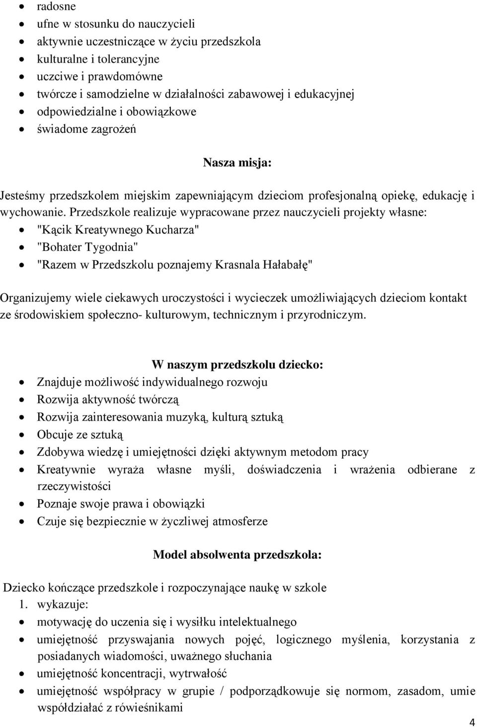 Przedszkole realizuje wypracowane przez nauczycieli projekty własne: "Kącik Kreatywnego Kucharza" "Bohater Tygodnia" "Razem w Przedszkolu poznajemy Krasnala Hałabałę" Organizujemy wiele ciekawych