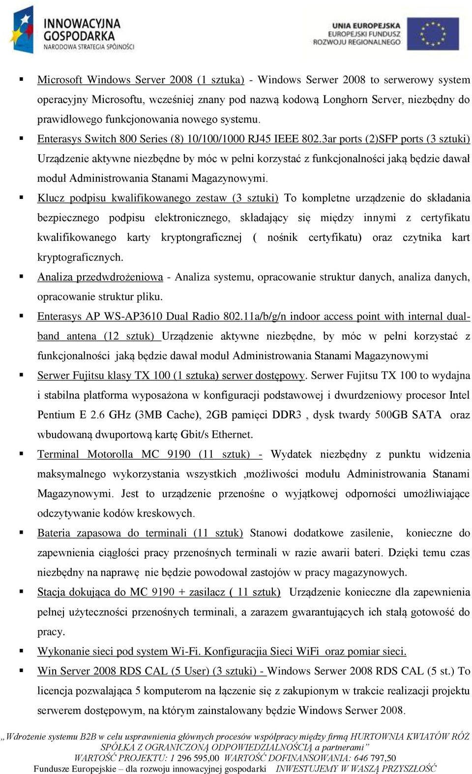 3ar ports (2)SFP ports (3 sztuki) Urządzenie aktywne niezbędne by móc w pełni korzystać z funkcjonalności jaką będzie dawał moduł Administrowania Stanami Magazynowymi.