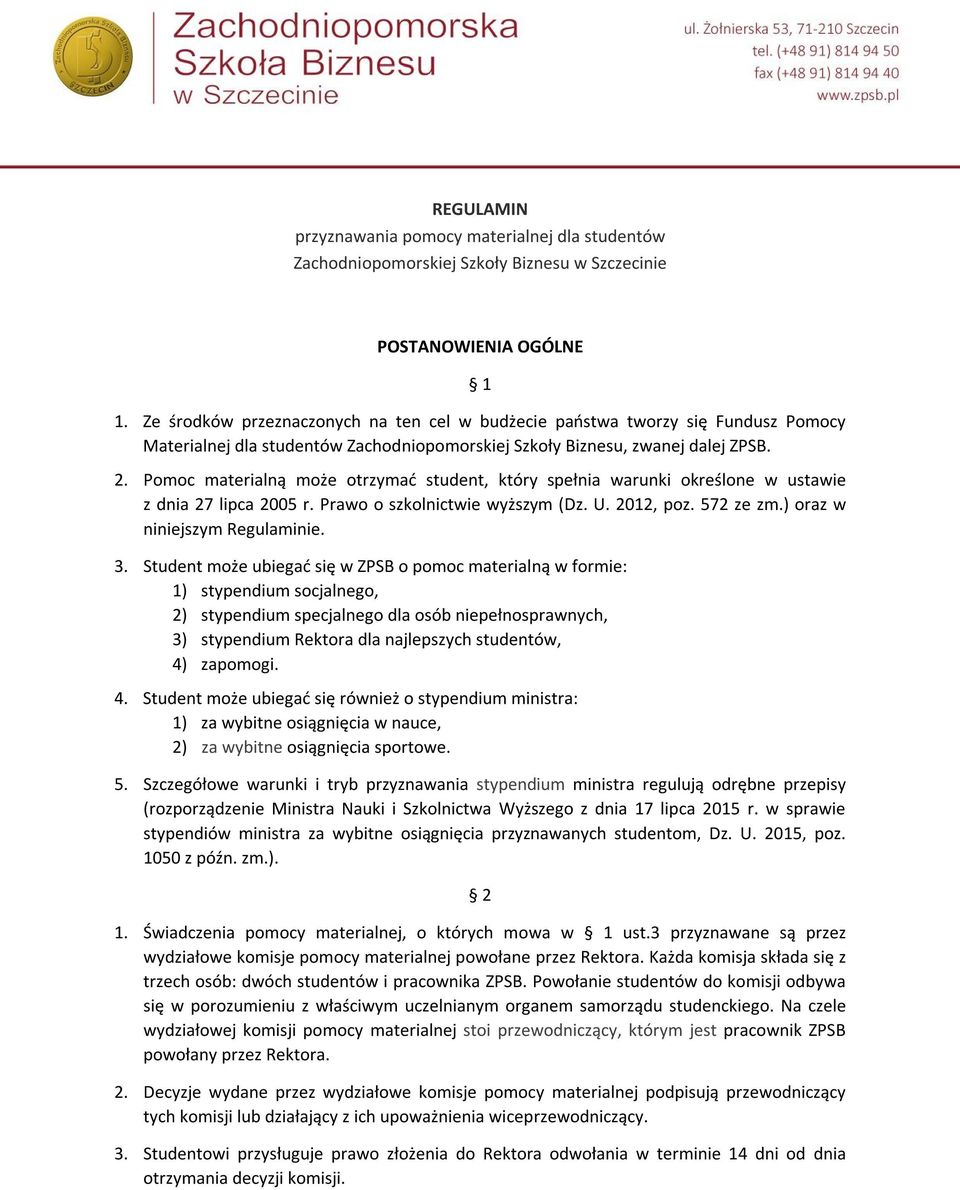 Pomoc materialną może otrzymać student, który spełnia warunki określone w ustawie z dnia 27 lipca 2005 r. Prawo o szkolnictwie wyższym (Dz. U. 2012, poz. 572 ze zm.) oraz w niniejszym Regulaminie. 3.