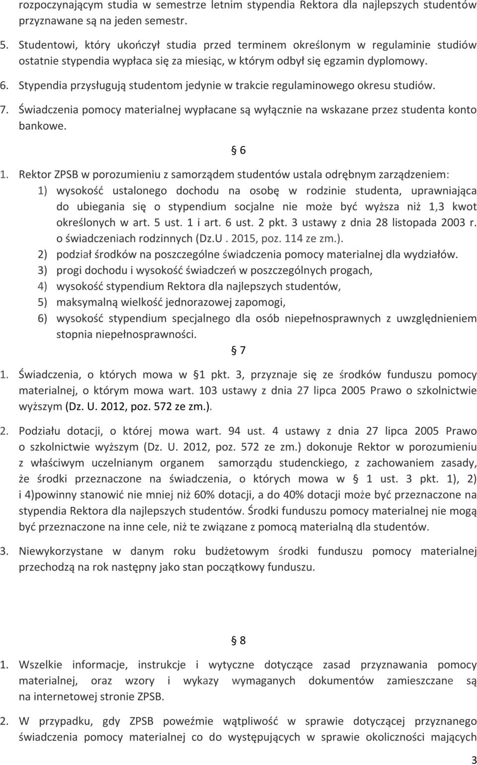 Stypendia przysługują studentom jedynie w trakcie regulaminowego okresu studiów. 7. Świadczenia pomocy materialnej wypłacane są wyłącznie na wskazane przez studenta konto bankowe. 6 1.