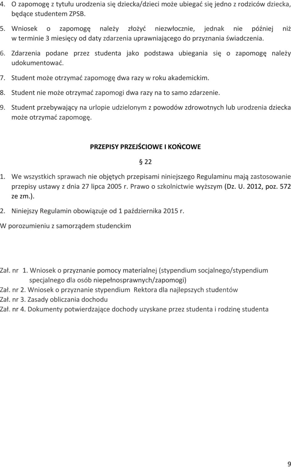 Zdarzenia podane przez studenta jako podstawa ubiegania się o zapomogę należy udokumentować. 7. Student może otrzymać zapomogę dwa razy w roku akademickim. 8.