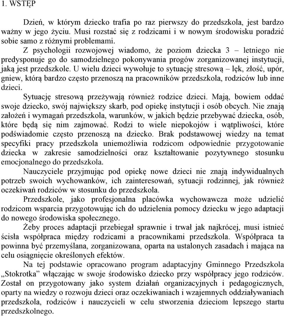 U wielu dzieci wywołuje to sytuację stresową lęk, złość, upór, gniew, którą bardzo często przenoszą na pracowników przedszkola, rodziców lub inne dzieci.