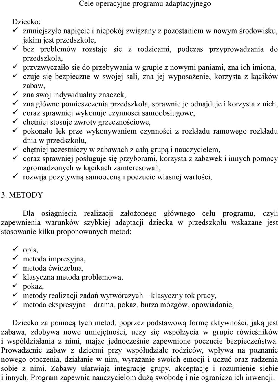 indywidualny znaczek, zna główne pomieszczenia przedszkola, sprawnie je odnajduje i korzysta z nich, coraz sprawniej wykonuje czynności samoobsługowe, chętniej stosuje zwroty grzecznościowe, pokonało