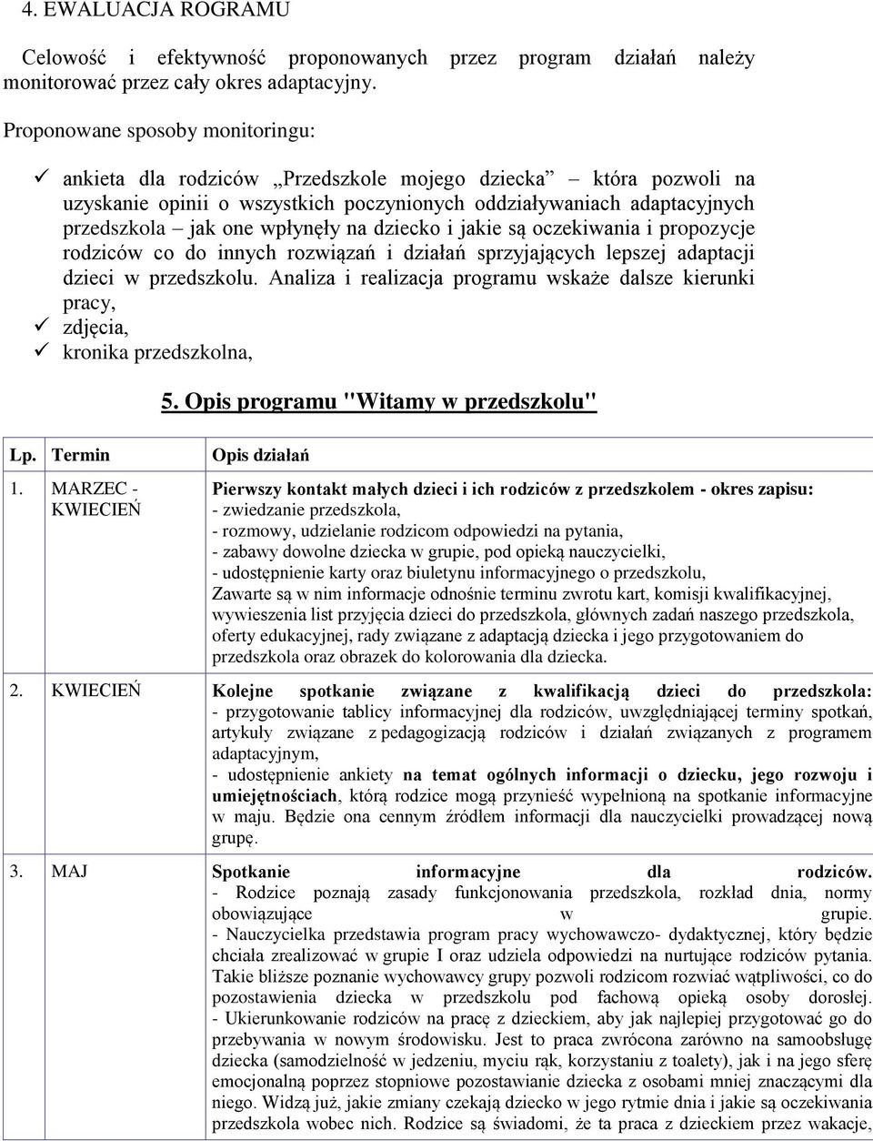 na dziecko i jakie są oczekiwania i propozycje rodziców co do innych rozwiązań i działań sprzyjających lepszej adaptacji dzieci w przedszkolu.