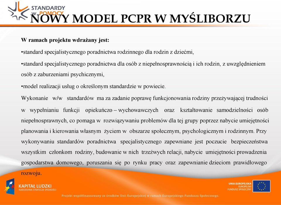 Wykonanie w/w standardów ma za zadanie poprawę funkcjonowania rodziny przeżywającej trudności w wypełnianiu funkcji opiekuńczo wychowawczych oraz kształtowanie samodzielności osób niepełnosprawnych,
