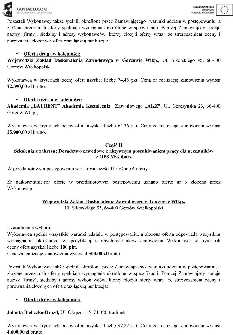 Akademia LAURENT Akademia Kształcenia Zawodowego AKZ, Ul. Górczyńska 23, 66-400 Gorzów Wlkp., Wykonawca w kryteriach oceny ofert uzyskał liczbę 64,36 pkt. Cena za realizację zamówienia wynosi 25.