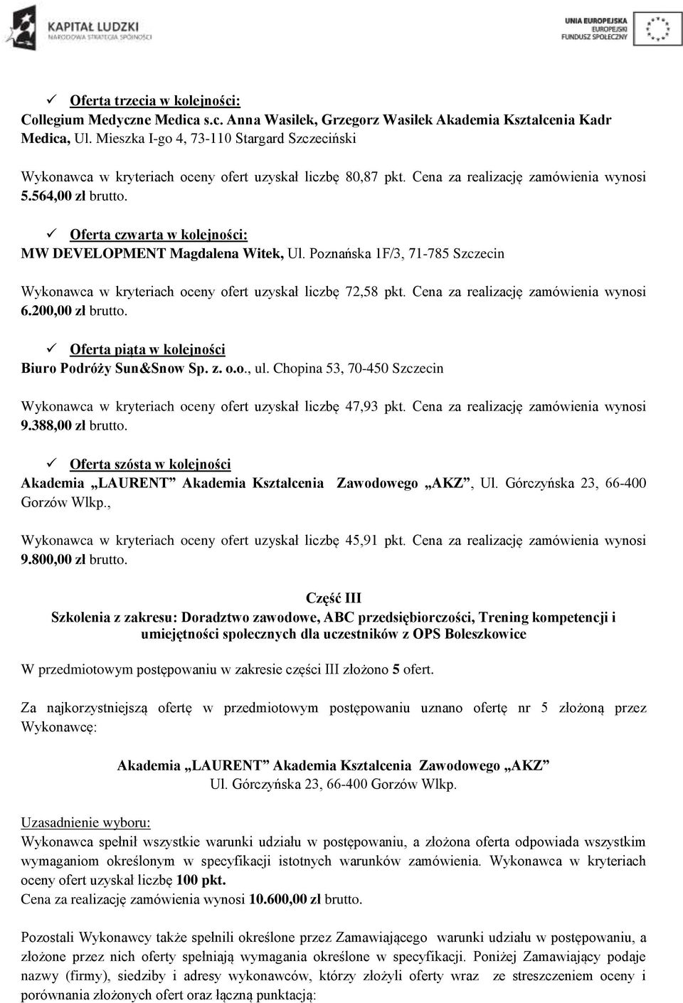 Wykonawca w kryteriach oceny ofert uzyskał liczbę 72,58 pkt. Cena za realizację zamówienia wynosi 6.200,00 zł brutto. Oferta piąta w kolejności Biuro Podróży Sun&Snow Sp. z. o.o., ul.