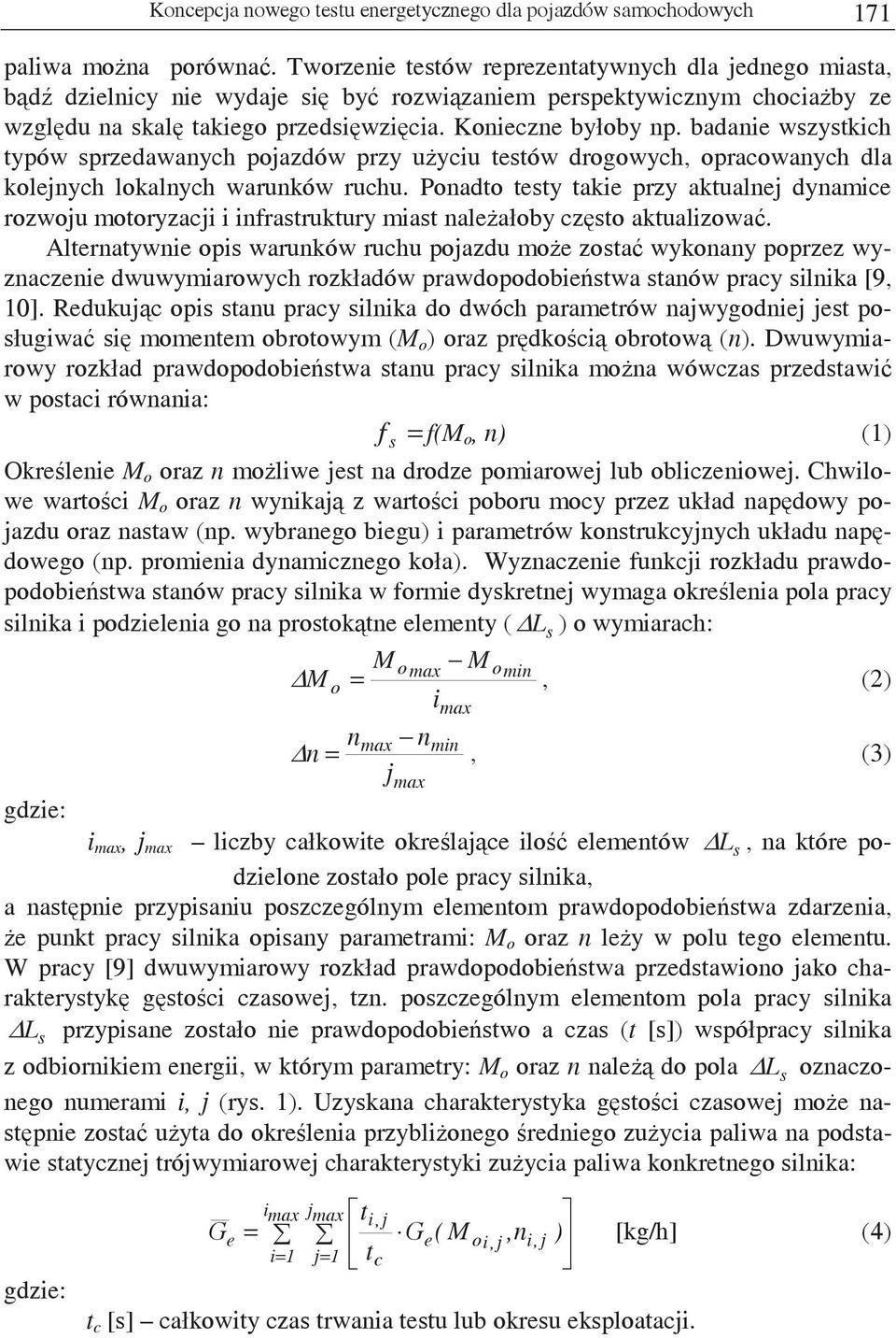 badanie wszystkich typów sprzedawanych pojazdów przy uyciu testów drogowych, opracowanych dla kolejnych lokalnych warunków ruchu.