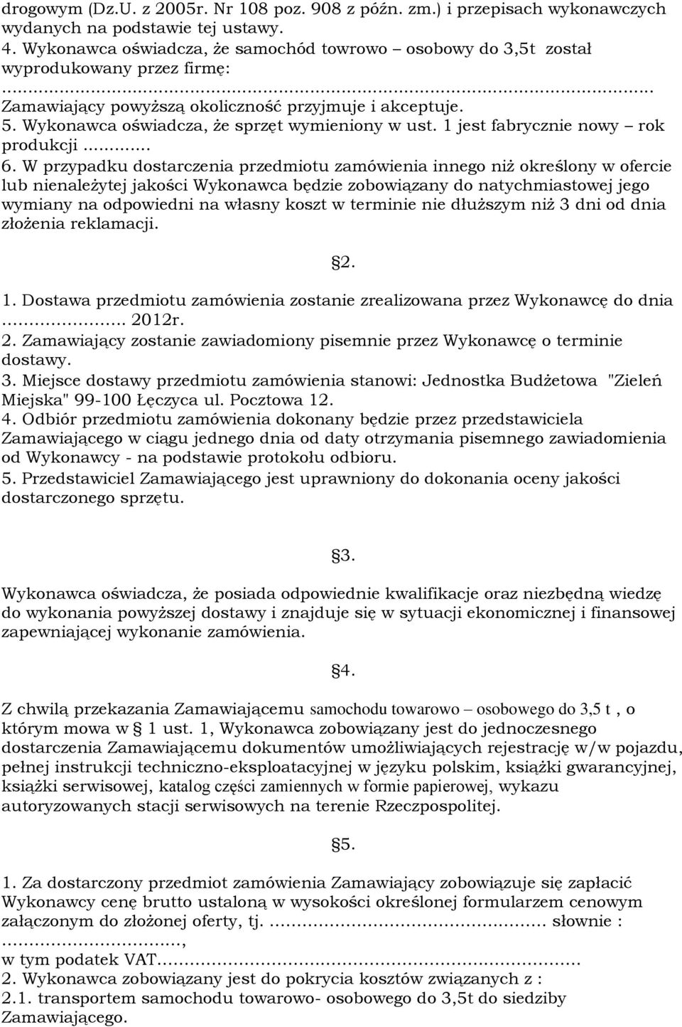 Wykonawca oświadcza, że sprzęt wymieniony w ust. 1 jest fabrycznie nowy rok produkcji... 6.