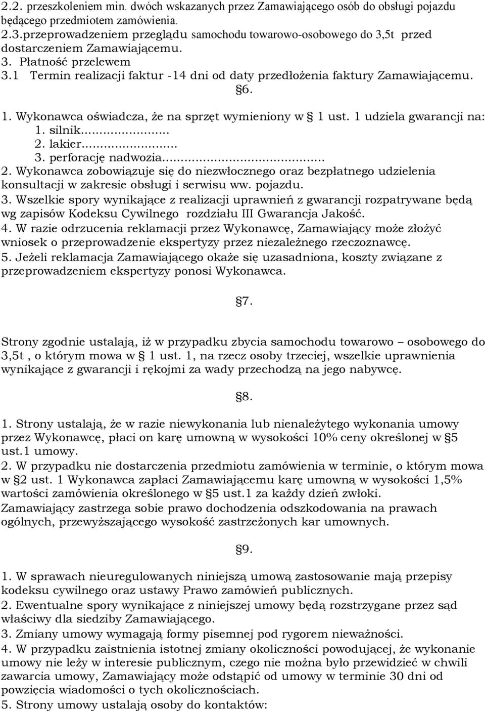 1 Termin realizacji faktur -14 dni od daty przedłożenia faktury Zamawiającemu. 6. 1. Wykonawca oświadcza, że na sprzęt wymieniony w 1 ust. 1 udziela gwarancji na: 1. silnik... 2. lakier... 3.