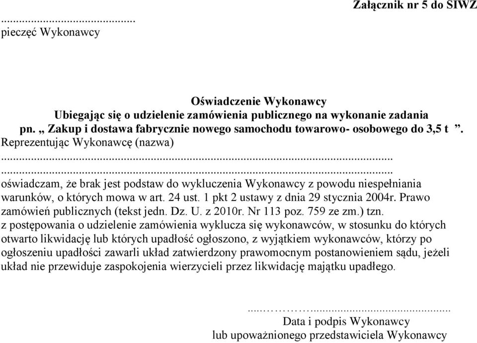 ..... oświadczam, że brak jest podstaw do wykluczenia Wykonawcy z powodu niespełniania warunków, o których mowa w art. 24 ust. 1 pkt 2 ustawy z dnia 29 stycznia 2004r.