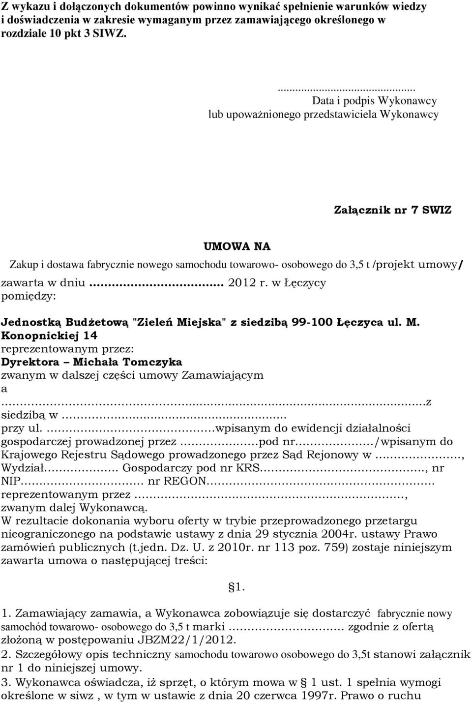 dniu 2012 r. w Łęczycy pomiędzy: Jednostką Budżetową "Zieleń Miejska" z siedzibą 99-100 Łęczyca ul. M. Konopnickiej 14 reprezentowanym przez: Dyrektora Michała Tomczyka zwanym w dalszej części umowy Zamawiającym a.