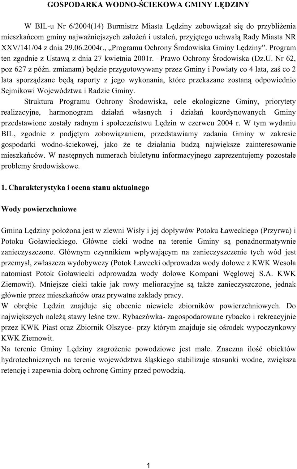 zmianam) będzie przygotowywany przez Gminy i Powiaty co 4 lata, zaś co 2 lata sporządzane będą raporty z jego wykonania, które przekazane zostaną odpowiednio Sejmikowi Województwa i Radzie Gminy.