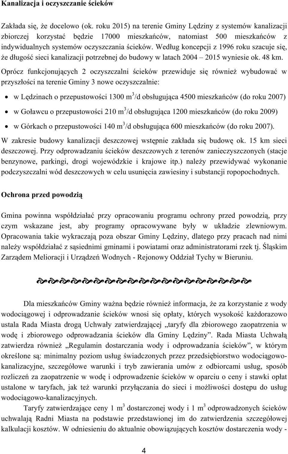 Według koncepcji z 1996 roku szacuje się, Ŝe długość sieci kanalizacji potrzebnej do budowy w latach 2004 2015 wyniesie ok. 48 km.