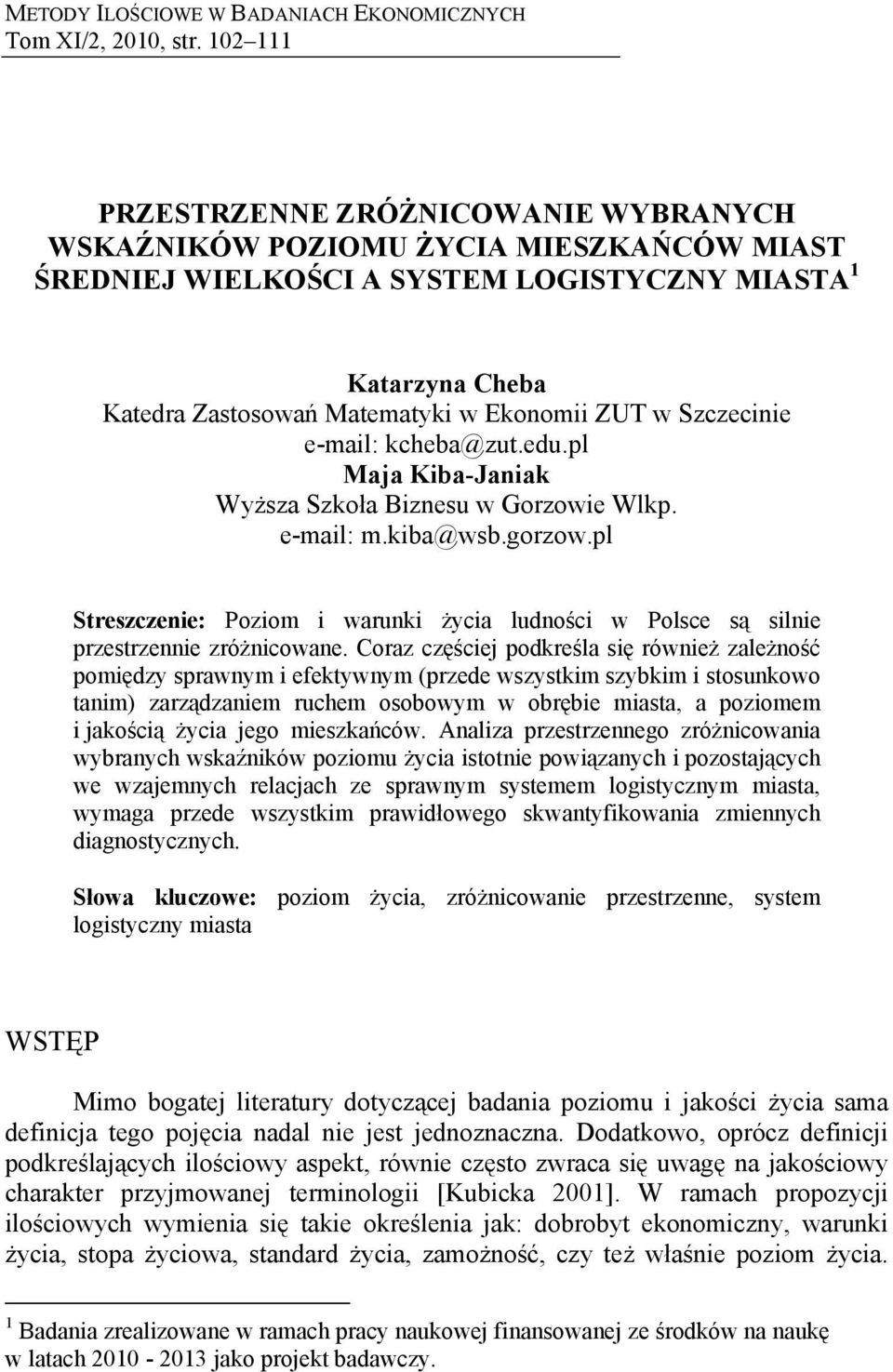 Szczecne e-mal: kcheba@zut.edu.pl Maja Kba-Janak Wyższa Szkoła Bznesu w Gorzowe Wlkp. e-mal: m.kba@wsb.gorzow.pl Streszczene: Pozom warunk życa ludnośc w Polsce są slne przestrzenne zróżncowane.