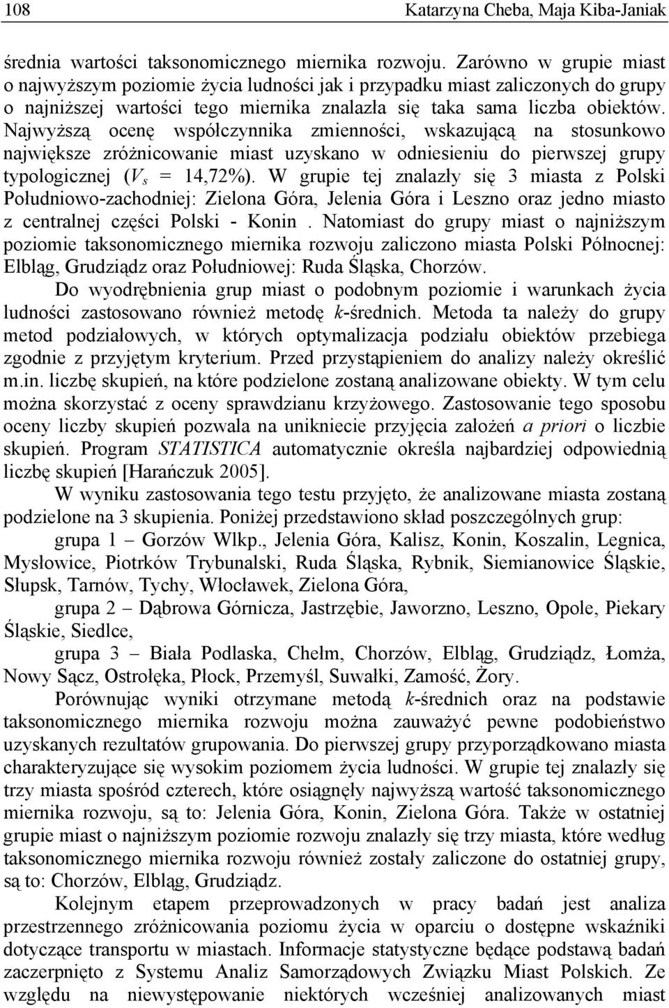 Najwyższą ocenę współczynnka zmennośc, wskazującą na stosunkowo najwększe zróżncowane mast uzyskano w odnesenu do perwszej grupy typologcznej (V s = 14,72%).