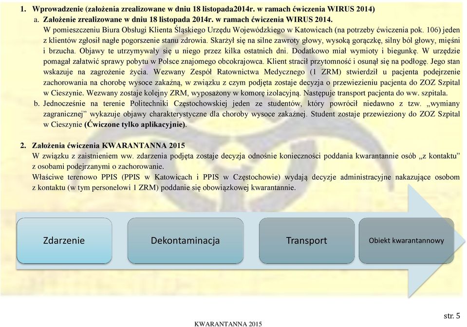 106) jeden z klientów zgłosił nagłe pogorszenie stanu zdrowia. Skarżył się na silne zawroty głowy, wysoką gorączkę, silny ból głowy, mięśni i brzucha.