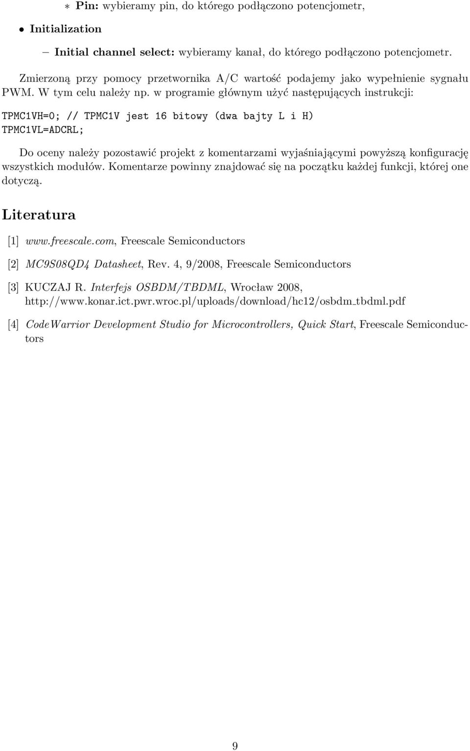 w programie głównym użyć następujących instrukcji: TPMC1VH=0; // TPMC1V jest 16 bitowy (dwa bajty L i H) TPMC1VL=ADCRL; Do oceny należy pozostawić projekt z komentarzami wyjaśniającymi powyższą