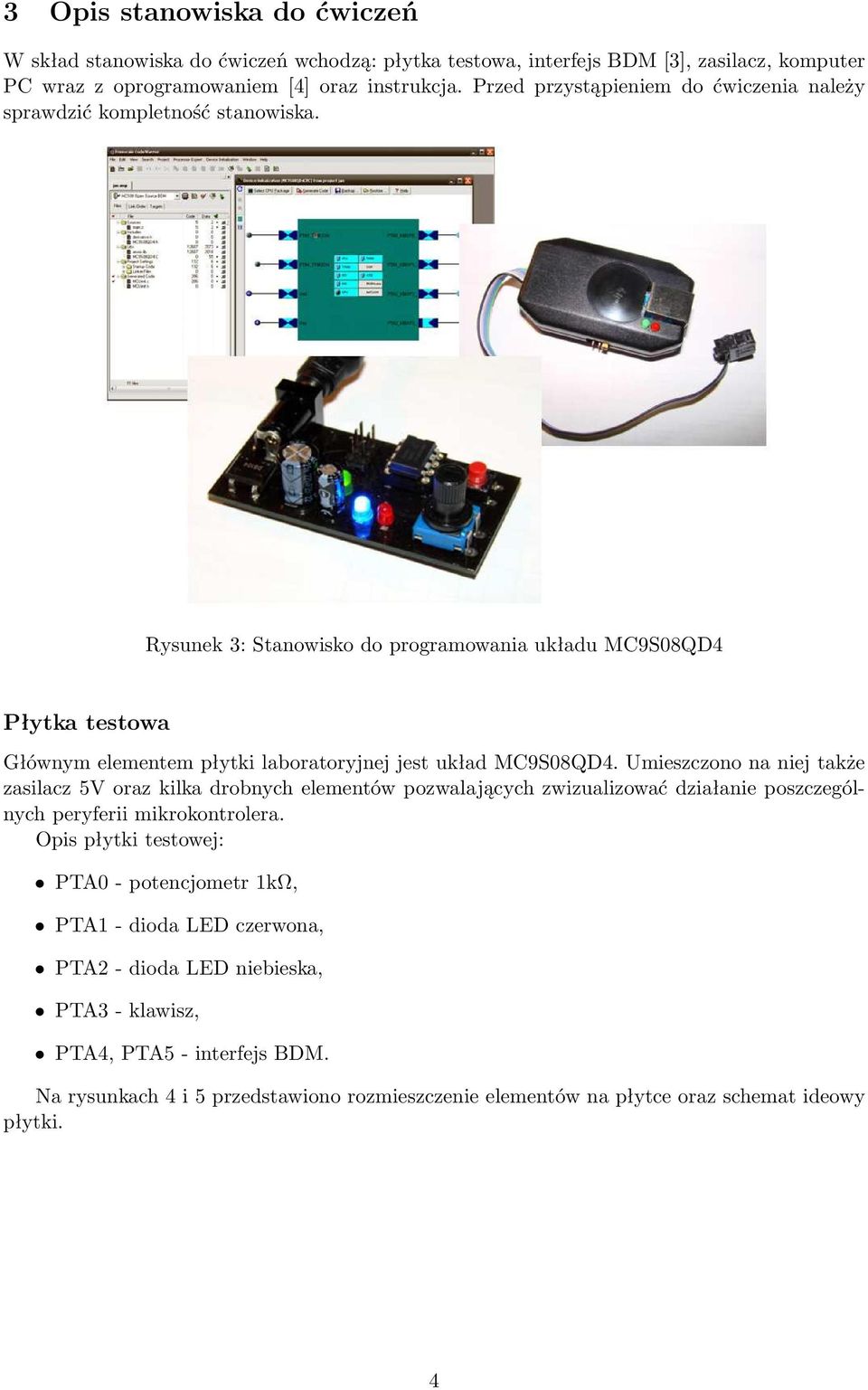 Rysunek 3: Stanowisko do programowania układu MC9S08QD4 Płytka testowa Głównym elementem płytki laboratoryjnej jest układ MC9S08QD4.