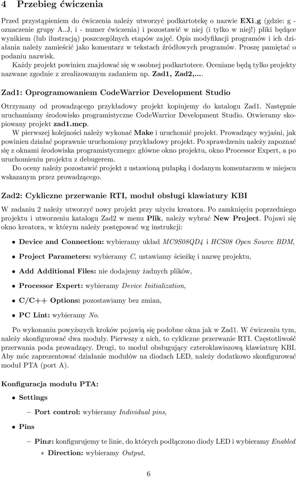Proszę pamiętać o podaniu nazwisk. Każdy projekt powinien znajdować się w osobnej podkartotece. Oceniane będą tylko projekty nazwane zgodnie z zrealizowanym zadaniem np. Zad1, Zad2,.