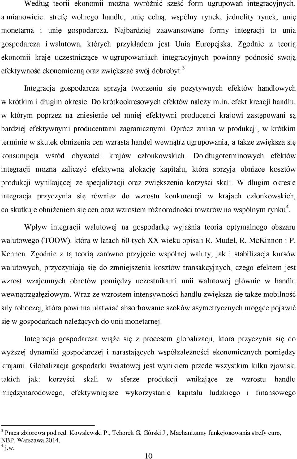 Zgodnie z teorią ekonomii kraje uczestniczące w ugrupowaniach integracyjnych powinny podnosić swoją efektywność ekonomiczną oraz zwiększać swój dobrobyt.