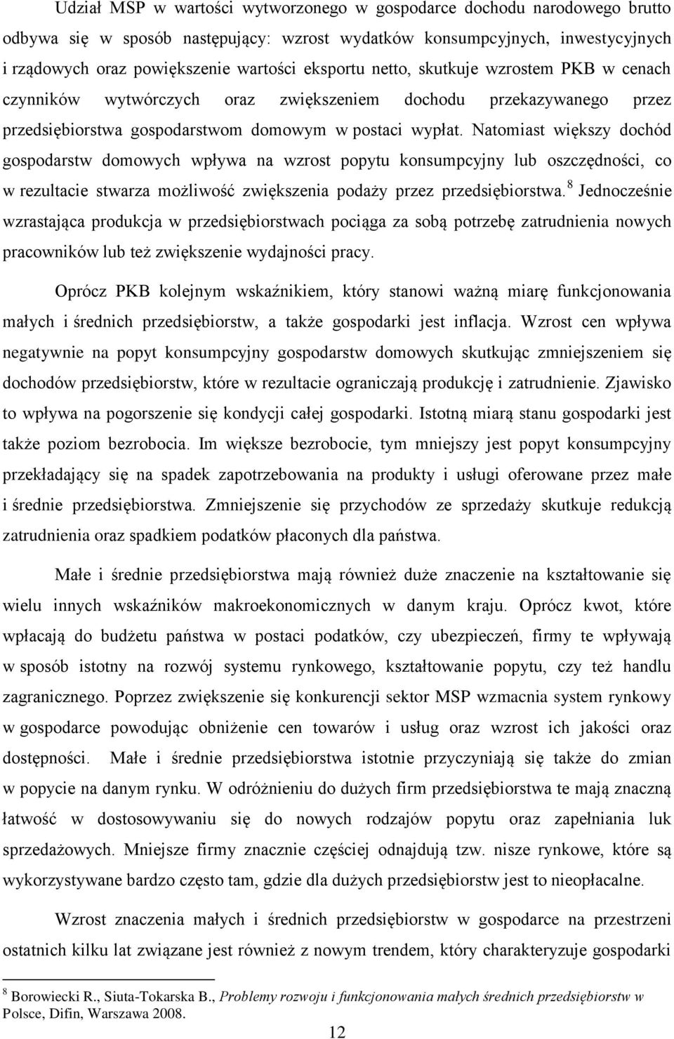 Natomiast większy dochód gospodarstw domowych wpływa na wzrost popytu konsumpcyjny lub oszczędności, co w rezultacie stwarza możliwość zwiększenia podaży przez przedsiębiorstwa.