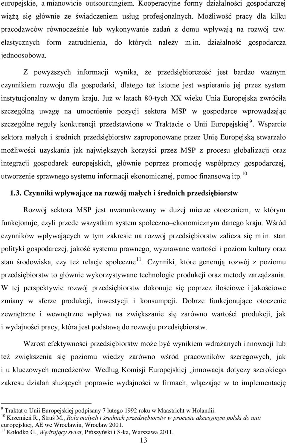 Z powyższych informacji wynika, że przedsiębiorczość jest bardzo ważnym czynnikiem rozwoju dla gospodarki, dlatego też istotne jest wspieranie jej przez system instytucjonalny w danym kraju.