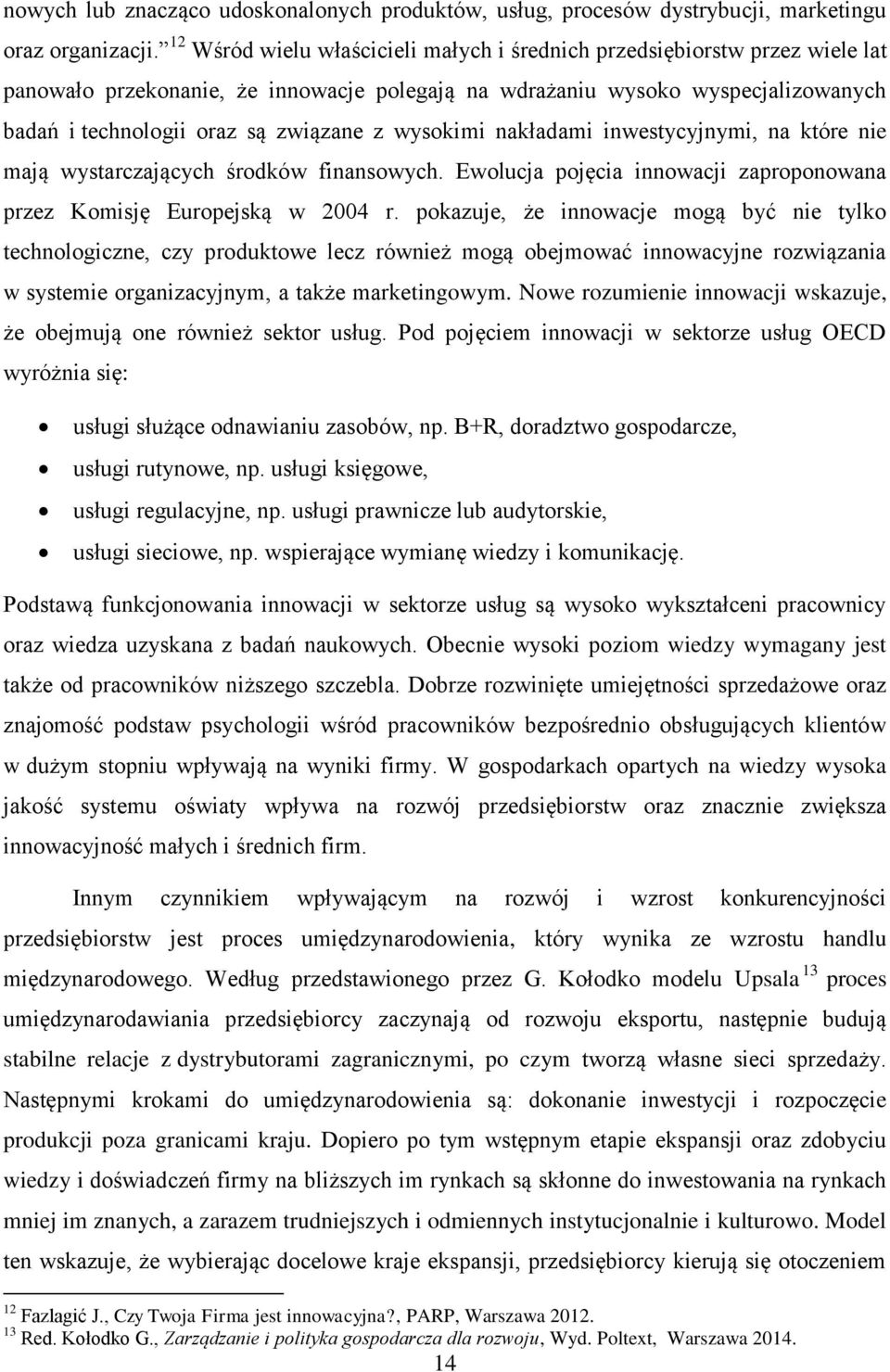 wysokimi nakładami inwestycyjnymi, na które nie mają wystarczających środków finansowych. Ewolucja pojęcia innowacji zaproponowana przez Komisję Europejską w 2004 r.