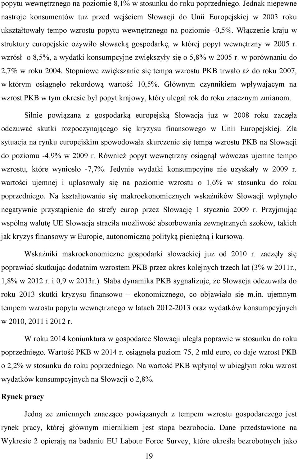 Włączenie kraju w struktury europejskie ożywiło słowacką gospodarkę, w której popyt wewnętrzny w 2005 r. wzrósł o 8,5%, a wydatki konsumpcyjne zwiększyły się o 5,8% w 2005 r.