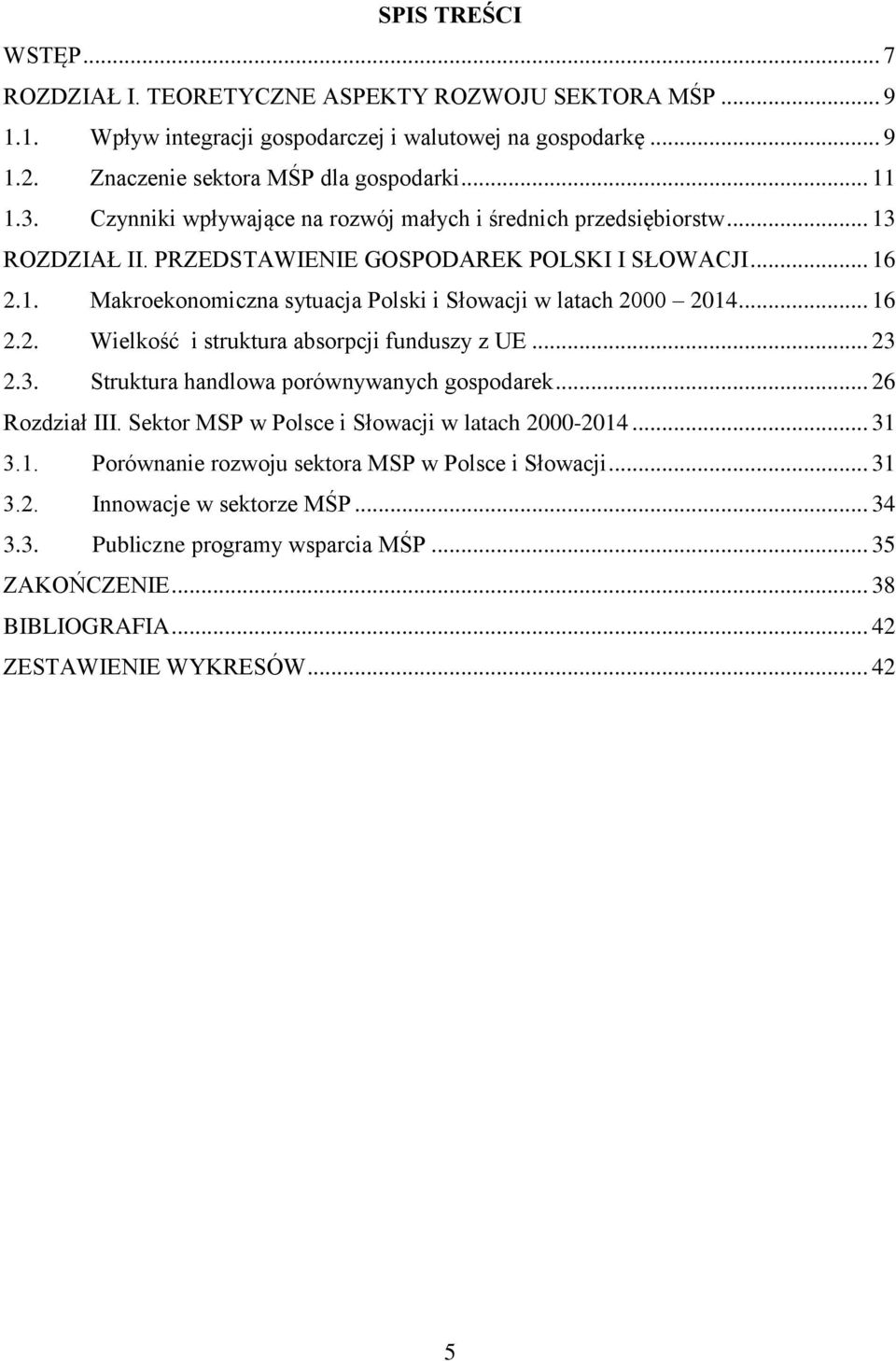 .. 16 2.2. Wielkość i struktura absorpcji funduszy z UE... 23 2.3. Struktura handlowa porównywanych gospodarek... 26 Rozdział III. Sektor MSP w Polsce i Słowacji w latach 2000-2014... 31 3.1. Porównanie rozwoju sektora MSP w Polsce i Słowacji.