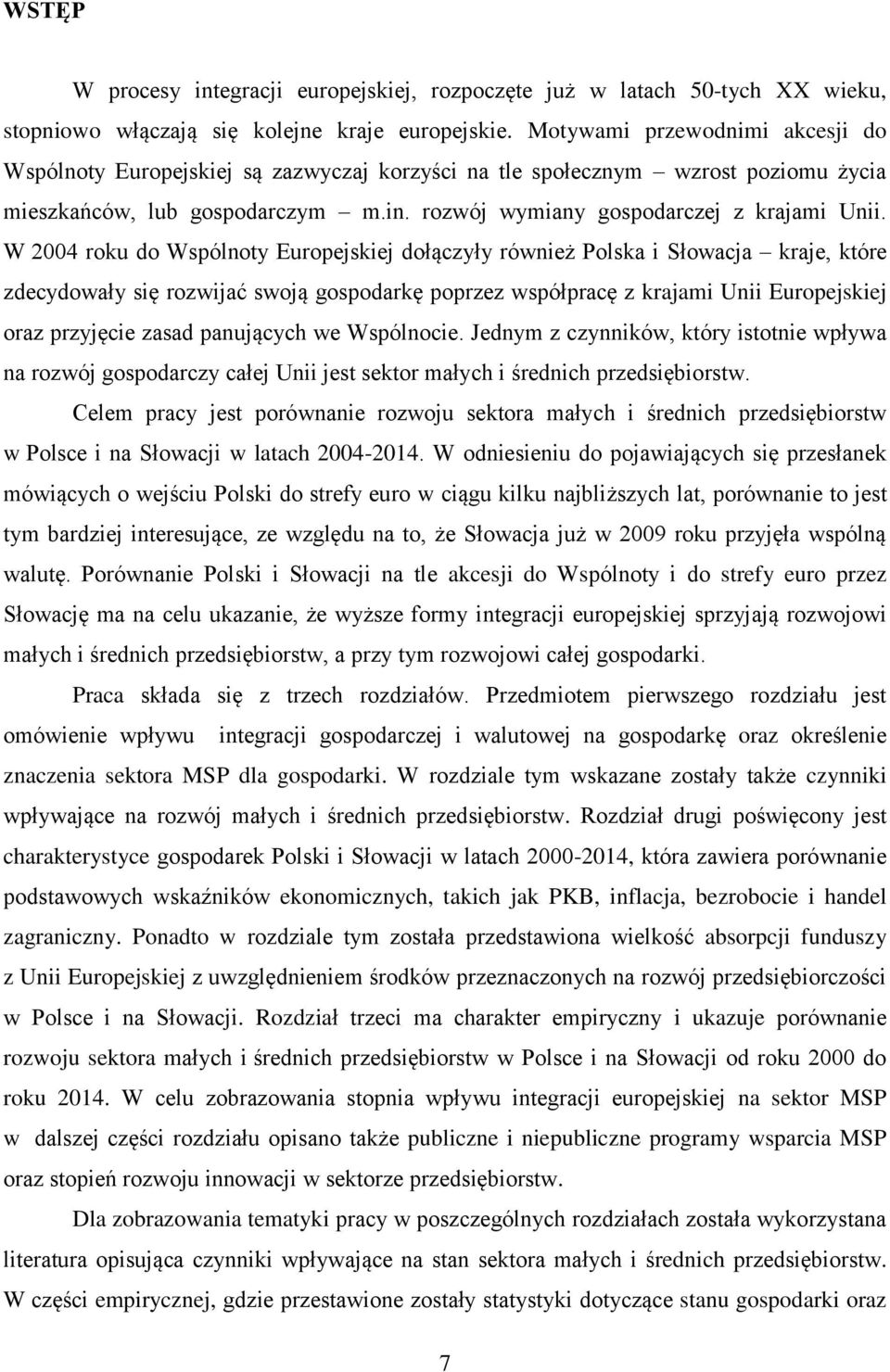 W 2004 roku do Wspólnoty Europejskiej dołączyły również Polska i Słowacja kraje, które zdecydowały się rozwijać swoją gospodarkę poprzez współpracę z krajami Unii Europejskiej oraz przyjęcie zasad