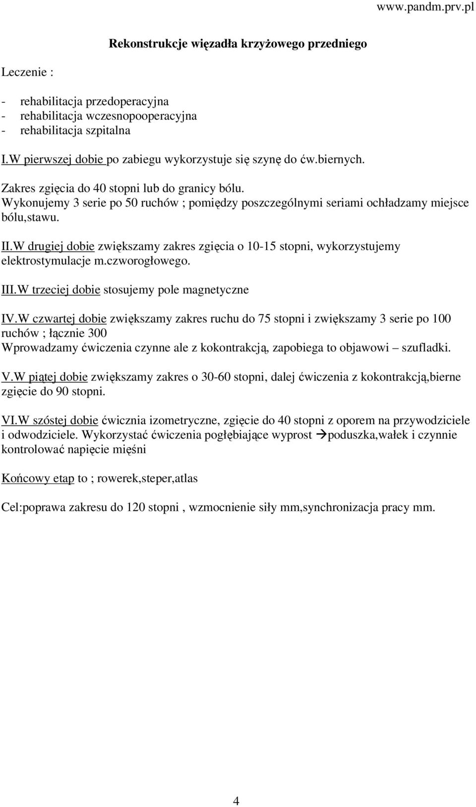 W drugiej dobie zwiększamy zakres zgięcia o 10-15 stopni, wykorzystujemy elektrostymulacje m.czworogłowego. III.W trzeciej dobie stosujemy pole magnetyczne IV.