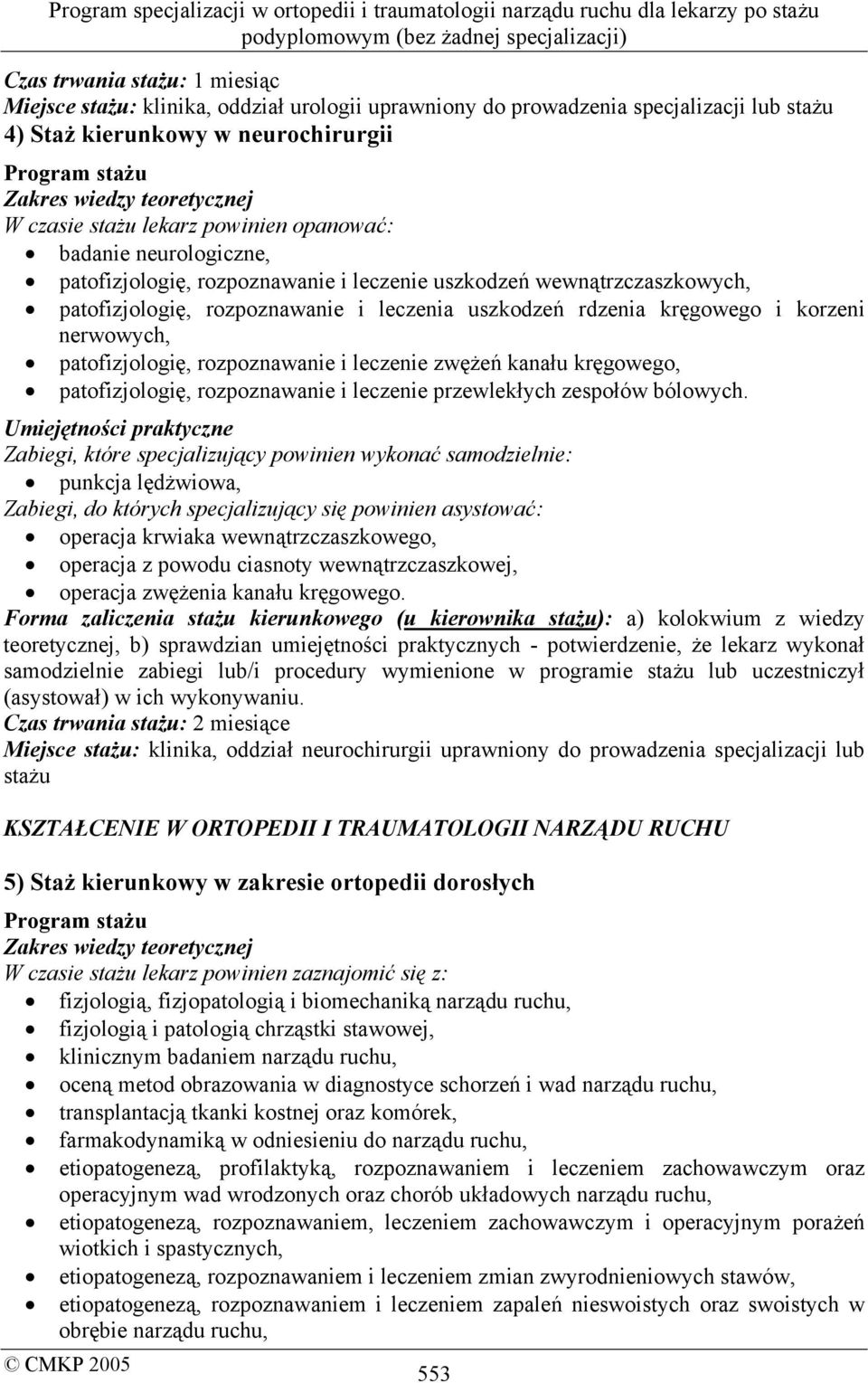 kręgowego i korzeni nerwowych, patofizjologię, rozpoznawanie i leczenie zwężeń kanału kręgowego, patofizjologię, rozpoznawanie i leczenie przewlekłych zespołów bólowych.