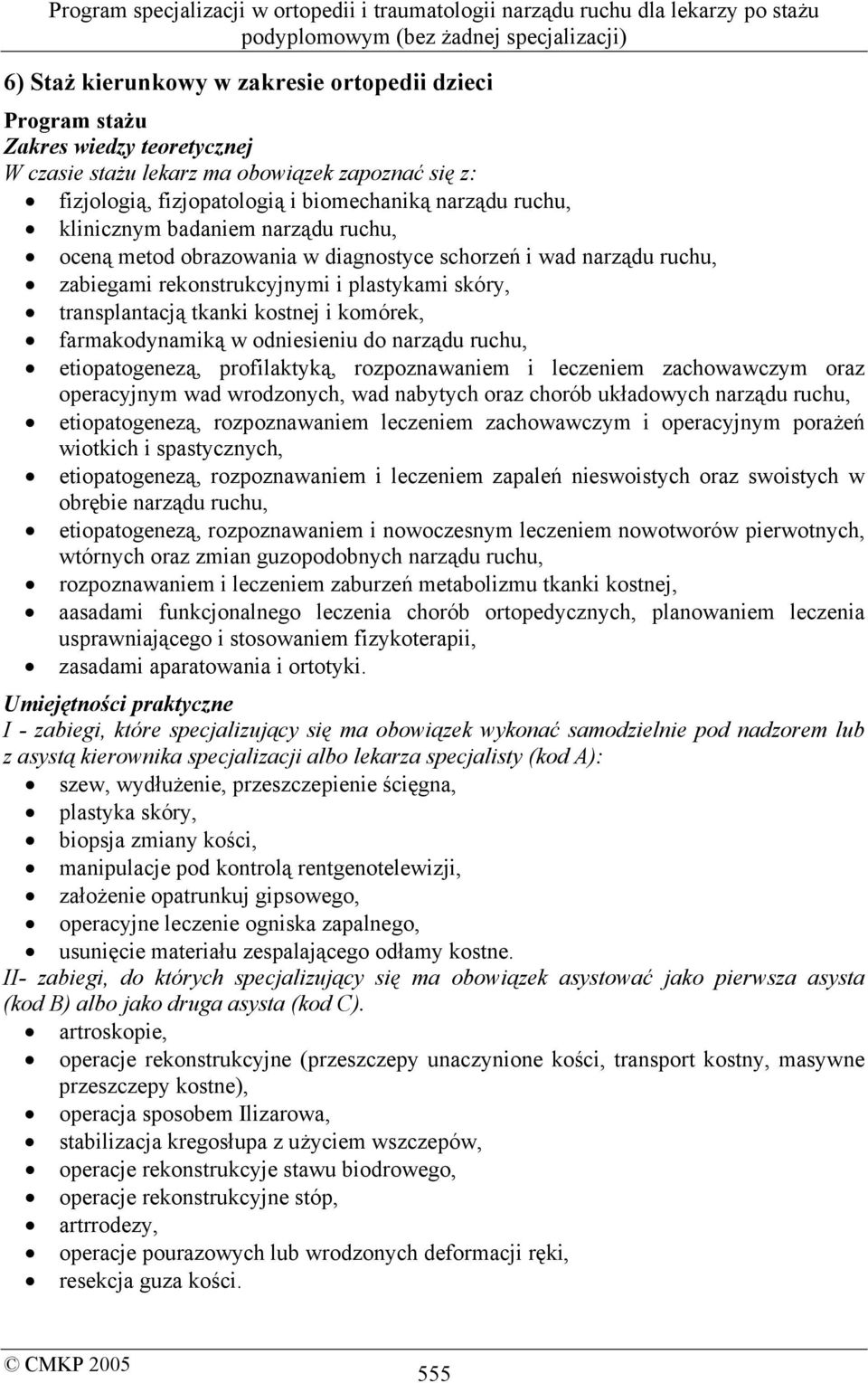 farmakodynamiką w odniesieniu do narządu ruchu, etiopatogenezą, profilaktyką, rozpoznawaniem i leczeniem zachowawczym oraz operacyjnym wad wrodzonych, wad nabytych oraz chorób układowych narządu