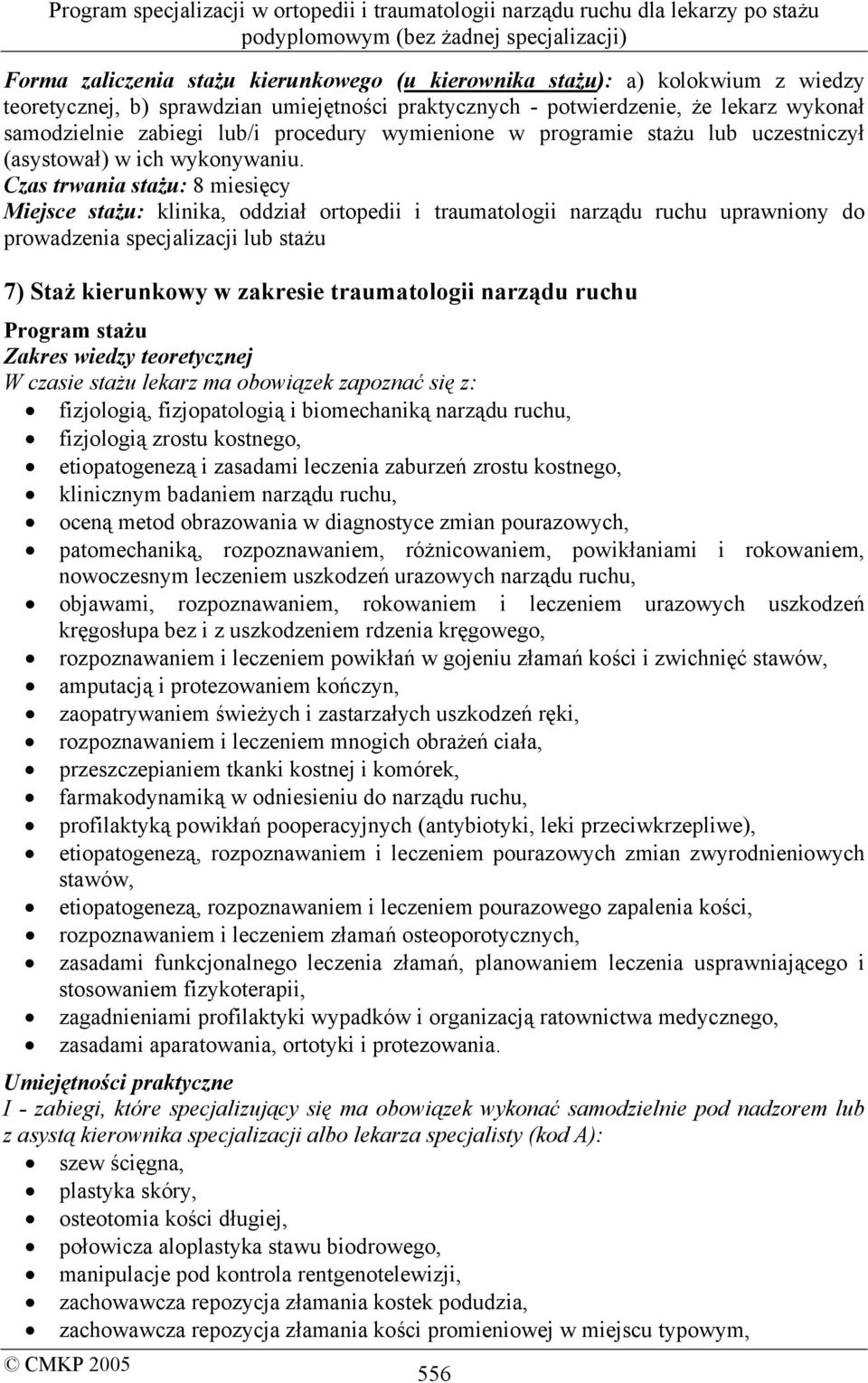 Czas trwania stażu: 8 miesięcy Miejsce stażu: klinika, oddział ortopedii i traumatologii narządu ruchu uprawniony do prowadzenia specjalizacji lub stażu 7) Staż kierunkowy w zakresie traumatologii