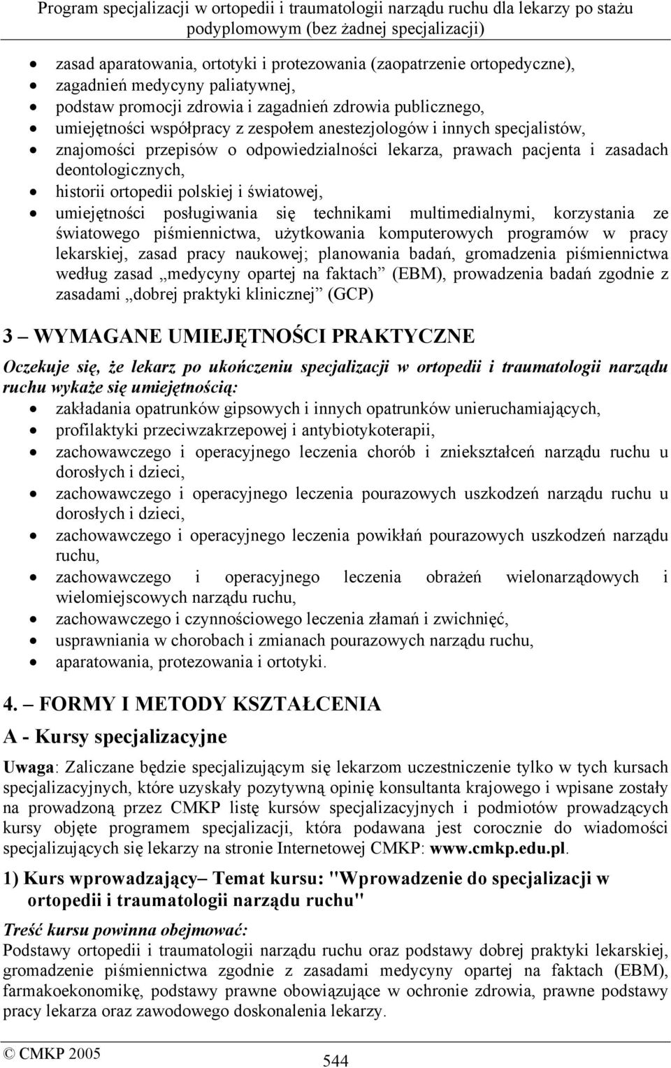 posługiwania się technikami multimedialnymi, korzystania ze światowego piśmiennictwa, użytkowania komputerowych programów w pracy lekarskiej, zasad pracy naukowej; planowania badań, gromadzenia