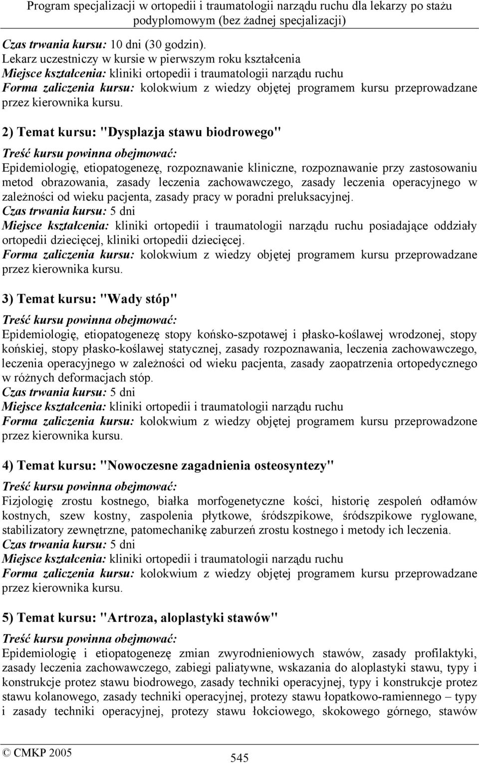 etiopatogenezę, rozpoznawanie kliniczne, rozpoznawanie przy zastosowaniu metod obrazowania, zasady leczenia zachowawczego, zasady leczenia operacyjnego w zależności od wieku pacjenta, zasady pracy w