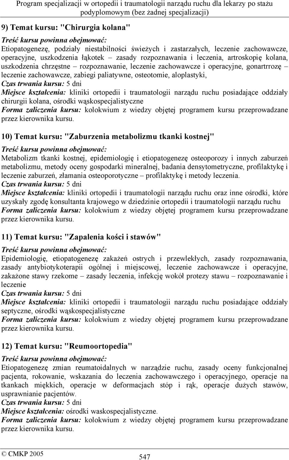 traumatologii narządu ruchu posiadające oddziały chirurgii kolana, ośrodki wąskospecjalistyczne 10) Temat kursu: "Zaburzenia metabolizmu tkanki kostnej" Metabolizm tkanki kostnej, epidemiologię i