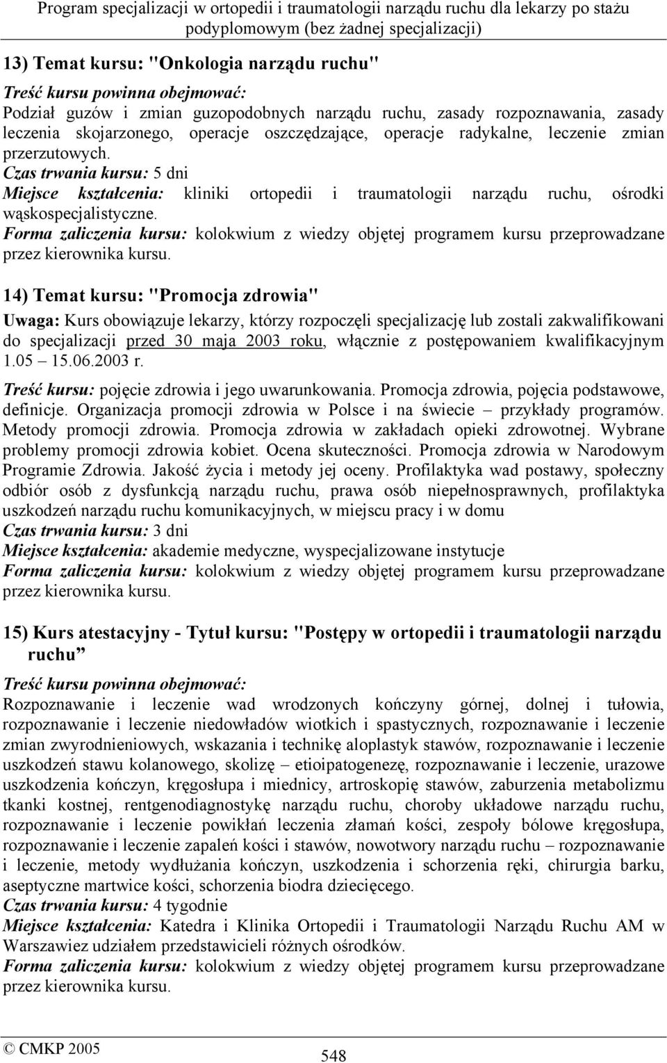 14) Temat kursu: "Promocja zdrowia" Uwaga: Kurs obowiązuje lekarzy, którzy rozpoczęli specjalizację lub zostali zakwalifikowani do specjalizacji przed 30 maja 2003 roku, włącznie z postępowaniem