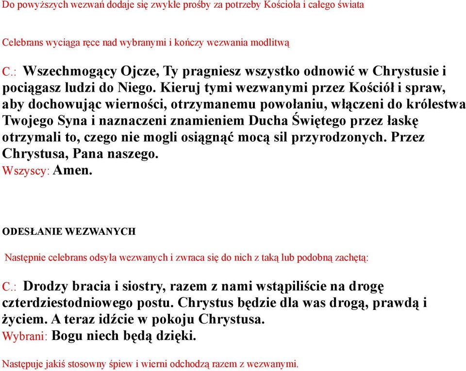 Kieruj tymi wezwanymi przez Kościół i spraw, aby dochowując wierności, otrzymanemu powołaniu, włączeni do królestwa Twojego Syna i naznaczeni znamieniem Ducha Świętego przez łaskę otrzymali to, czego